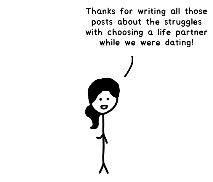 Tandice: Thanks for writing all those posts about the struggles of choosing a life partner while we were dating!